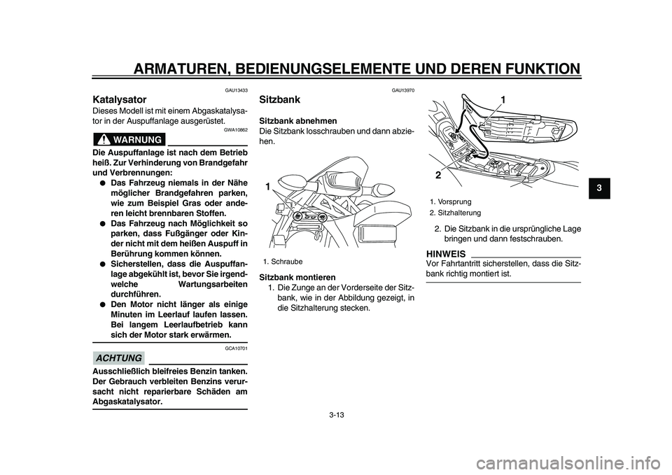 YAMAHA WR 250X 2009 Betriebsanleitungen (in German)
ARMATUREN, BEDIENUNGSELEMENTE UND DEREN FUNKTION
3-13
2
34
5
6
7
8
9
GAU13433
Katalysator
Dieses Modell ist mit einem Abgaskatalysa-
tor in der Auspuffanlage ausgerüstet.
WARNUNG
GWA10862 YAMAHA WR 250X 2009 Betriebsanleitungen (in German)
ARMATUREN, BEDIENUNGSELEMENTE UND DEREN FUNKTION
3-13
2
34
5
6
7
8
9
GAU13433
Katalysator
Dieses Modell ist mit einem Abgaskatalysa-
tor in der Auspuffanlage ausgerüstet.
WARNUNG
GWA10862