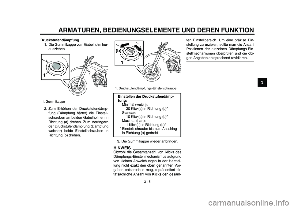 YAMAHA WR 250X 2009 Betriebsanleitungen (in German)
ARMATUREN, BEDIENUNGSELEMENTE UND DEREN FUNKTION
3-15
2
34
5
6
7
8
9
Druckstufendämpfung
1. Die Gummikappe vom Gabelholm her-
ausziehen.
2. Zum Erhöhen der Druckstufendämp-
fung (Dämpfung h YAMAHA WR 250X 2009 Betriebsanleitungen (in German)
ARMATUREN, BEDIENUNGSELEMENTE UND DEREN FUNKTION
3-15
2
34
5
6
7
8
9
Druckstufendämpfung
1. Die Gummikappe vom Gabelholm her-
ausziehen.
2. Zum Erhöhen der Druckstufendämp-
fung (Dämpfung h