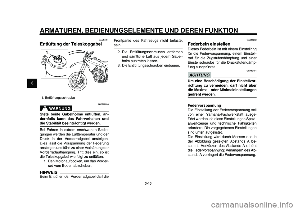 YAMAHA WR 250X 2009 Betriebsanleitungen (in German)
ARMATUREN, BEDIENUNGSELEMENTE UND DEREN FUNKTION
3-16
1
2
3
4
5
6
7
8
9
GAU14791
Entlüftung der Teleskopgabel
WARNUNG
GWA10200
Stets beide Gabelholme entlüften, an-
dernfalls kann das Fah YAMAHA WR 250X 2009 Betriebsanleitungen (in German)
ARMATUREN, BEDIENUNGSELEMENTE UND DEREN FUNKTION
3-16
1
2
3
4
5
6
7
8
9
GAU14791
Entlüftung der Teleskopgabel
WARNUNG
GWA10200
Stets beide Gabelholme entlüften, an-
dernfalls kann das Fah