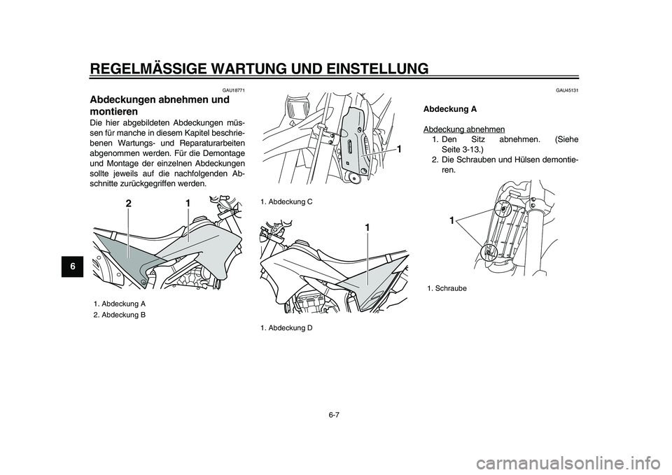 YAMAHA WR 250X 2009  Betriebsanleitungen (in German)  
REGELMÄSSIGE WARTUNG UND EINSTELLUNG 
6-7 
1
2
3
4
5
6
7
8
9
 
GAU18771 
Abdeckungen abnehmen und 
montieren  
Die hier abgebildeten Abdeckungen müs-
sen für manche in diesem Kapitel beschrie-
be