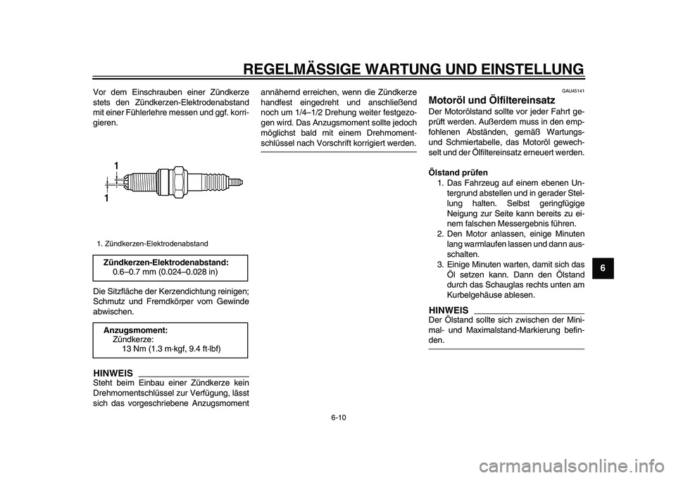 YAMAHA WR 250X 2009 Betriebsanleitungen (in German)
REGELMÄSSIGE WARTUNG UND EINSTELLUNG
6-10
2
3
4
5
67
8
9
Vor dem Einschrauben einer Zündkerze
stets den Zündkerzen-Elektrodenabstand
mit einer Fühlerlehre messen und ggf. korri-
gieren.
Die YAMAHA WR 250X 2009 Betriebsanleitungen (in German)
REGELMÄSSIGE WARTUNG UND EINSTELLUNG
6-10
2
3
4
5
67
8
9
Vor dem Einschrauben einer Zündkerze
stets den Zündkerzen-Elektrodenabstand
mit einer Fühlerlehre messen und ggf. korri-
gieren.
Die