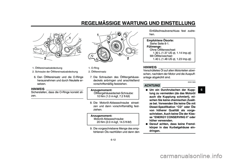 YAMAHA WR 250X 2009 Betriebsanleitungen (in German)
REGELMÄSSIGE WARTUNG UND EINSTELLUNG
6-12
2
3
4
5
67
8
9
6. Den Ölfiltereinsatz und die O-Ringe
herausnehmen und durch Neuteile er-
setzen.
HINWEIS
Sicherstellen, dass die O-Ringe korrekt si YAMAHA WR 250X 2009 Betriebsanleitungen (in German)
REGELMÄSSIGE WARTUNG UND EINSTELLUNG
6-12
2
3
4
5
67
8
9
6. Den Ölfiltereinsatz und die O-Ringe
herausnehmen und durch Neuteile er-
setzen.
HINWEIS
Sicherstellen, dass die O-Ringe korrekt si