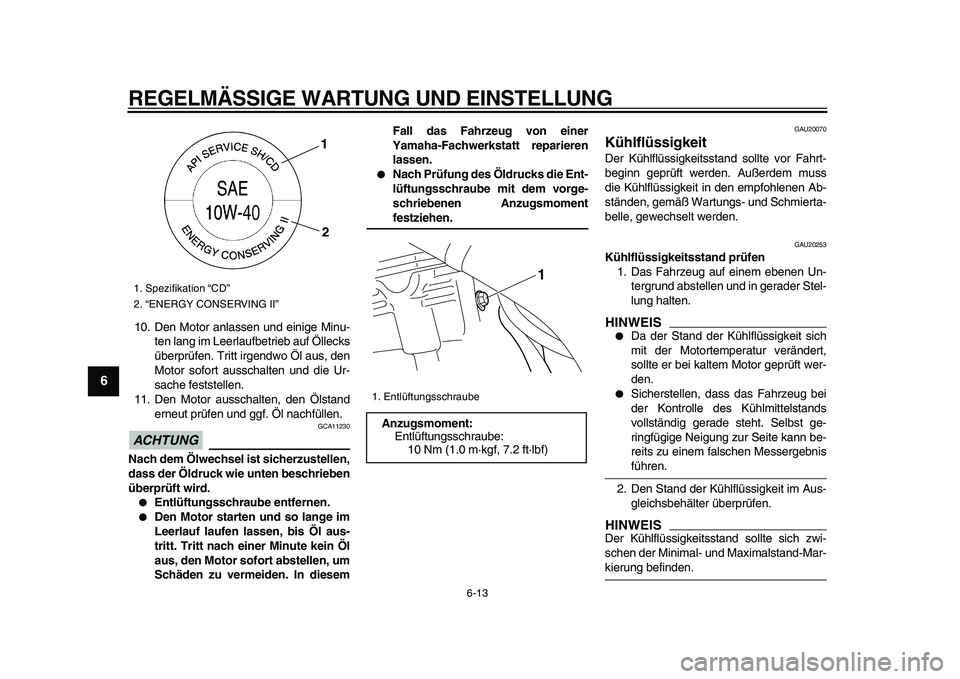 YAMAHA WR 250X 2009 Betriebsanleitungen (in German)
REGELMÄSSIGE WARTUNG UND EINSTELLUNG
6-13
1
2
3
4
5
6
7
8
9
10. Den Motor anlassen und einige Minu-
ten lang im Leerlaufbetrieb auf Öllecks
überprüfen. Tritt irgendwo Öl aus, den
Motor sofo YAMAHA WR 250X 2009 Betriebsanleitungen (in German)
REGELMÄSSIGE WARTUNG UND EINSTELLUNG
6-13
1
2
3
4
5
6
7
8
9
10. Den Motor anlassen und einige Minu-
ten lang im Leerlaufbetrieb auf Öllecks
überprüfen. Tritt irgendwo Öl aus, den
Motor sofo