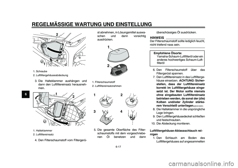 YAMAHA WR 250X 2009 Betriebsanleitungen (in German)
REGELMÄSSIGE WARTUNG UND EINSTELLUNG
6-17
1
2
3
4
5
6
7
8
9
3. Die Halteklammer aushängen und
dann den Luftfiltereinsatz herausneh-
men.
4. Den Filterschaumstoff vom Filtergerü-st abnehmen, i YAMAHA WR 250X 2009 Betriebsanleitungen (in German)
REGELMÄSSIGE WARTUNG UND EINSTELLUNG
6-17
1
2
3
4
5
6
7
8
9
3. Die Halteklammer aushängen und
dann den Luftfiltereinsatz herausneh-
men.
4. Den Filterschaumstoff vom Filtergerü-st abnehmen, i