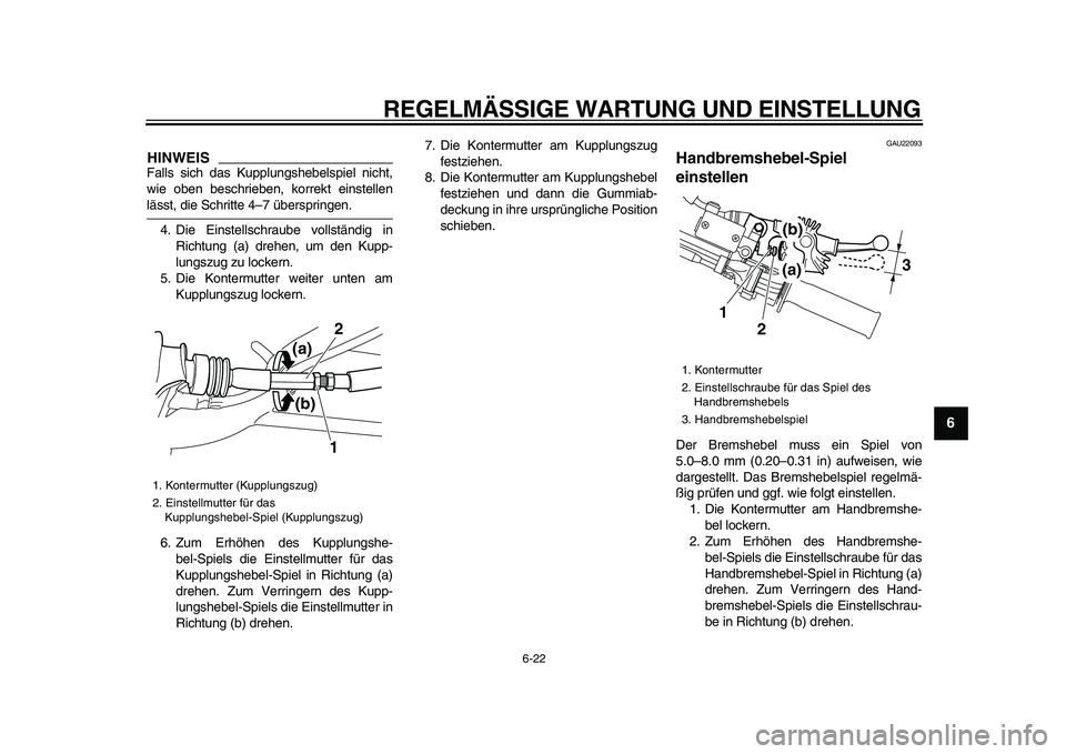 YAMAHA WR 250X 2009 Betriebsanleitungen (in German)
REGELMÄSSIGE WARTUNG UND EINSTELLUNG
6-22
2
3
4
5
67
8
9
HINWEIS
Falls sich das Kupplungshebelspiel nicht,
wie oben beschrieben, korrekt einstellen
lässt, die Schritte 4–7 überspringen.
4. YAMAHA WR 250X 2009 Betriebsanleitungen (in German)
REGELMÄSSIGE WARTUNG UND EINSTELLUNG
6-22
2
3
4
5
67
8
9
HINWEIS
Falls sich das Kupplungshebelspiel nicht,
wie oben beschrieben, korrekt einstellen
lässt, die Schritte 4–7 überspringen.
4.
