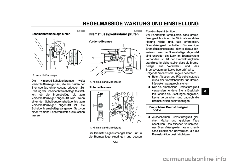 YAMAHA WR 250X 2009 Betriebsanleitungen (in German)
REGELMÄSSIGE WARTUNG UND EINSTELLUNG
6-24
2
3
4
5
67
8
9
GAU45300
Scheibenbremsbeläge hinten
Die Hinterrad-Scheibenbremse weist
Verschleißanzeiger auf, die ein Prüfen der
Bremsbeläge ohne YAMAHA WR 250X 2009 Betriebsanleitungen (in German)
REGELMÄSSIGE WARTUNG UND EINSTELLUNG
6-24
2
3
4
5
67
8
9
GAU45300
Scheibenbremsbeläge hinten
Die Hinterrad-Scheibenbremse weist
Verschleißanzeiger auf, die ein Prüfen der
Bremsbeläge ohne