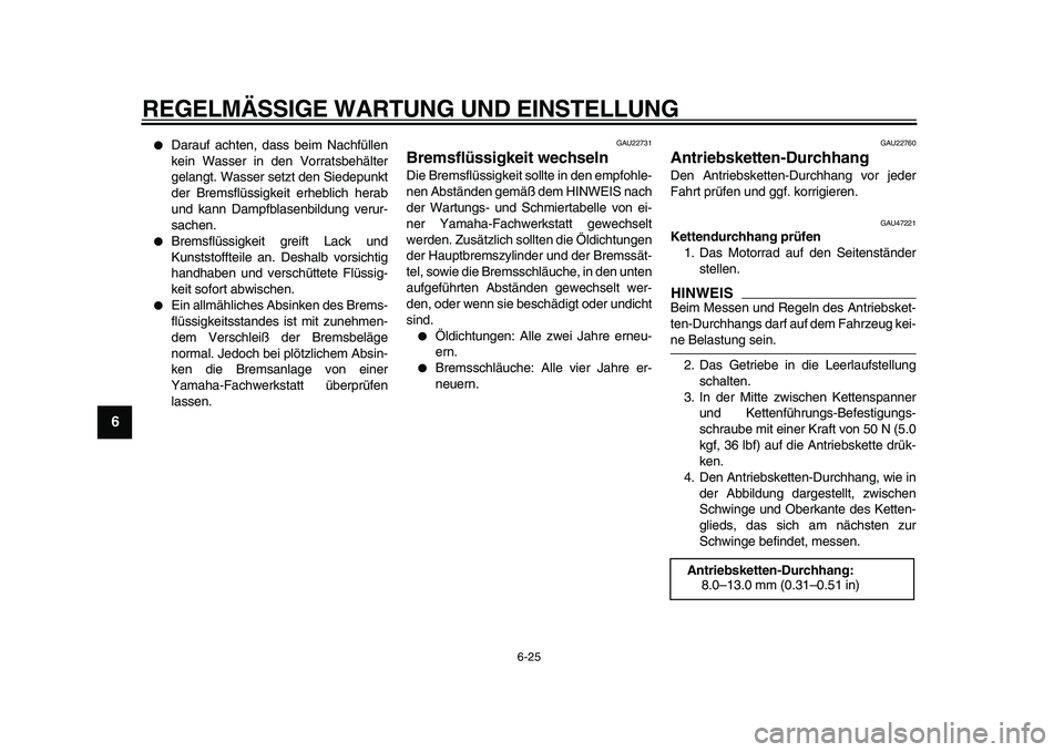 YAMAHA WR 250X 2009 Betriebsanleitungen (in German)
REGELMÄSSIGE WARTUNG UND EINSTELLUNG
6-25
1
2
3
4
5
6
7
8
9
Darauf achten, dass beim Nachfüllen
kein Wasser in den Vorratsbehälter
gelangt. Wasser setzt den Siedepunkt
der Bremsflüssigkei YAMAHA WR 250X 2009 Betriebsanleitungen (in German)
REGELMÄSSIGE WARTUNG UND EINSTELLUNG
6-25
1
2
3
4
5
6
7
8
9
Darauf achten, dass beim Nachfüllen
kein Wasser in den Vorratsbehälter
gelangt. Wasser setzt den Siedepunkt
der Bremsflüssigkei