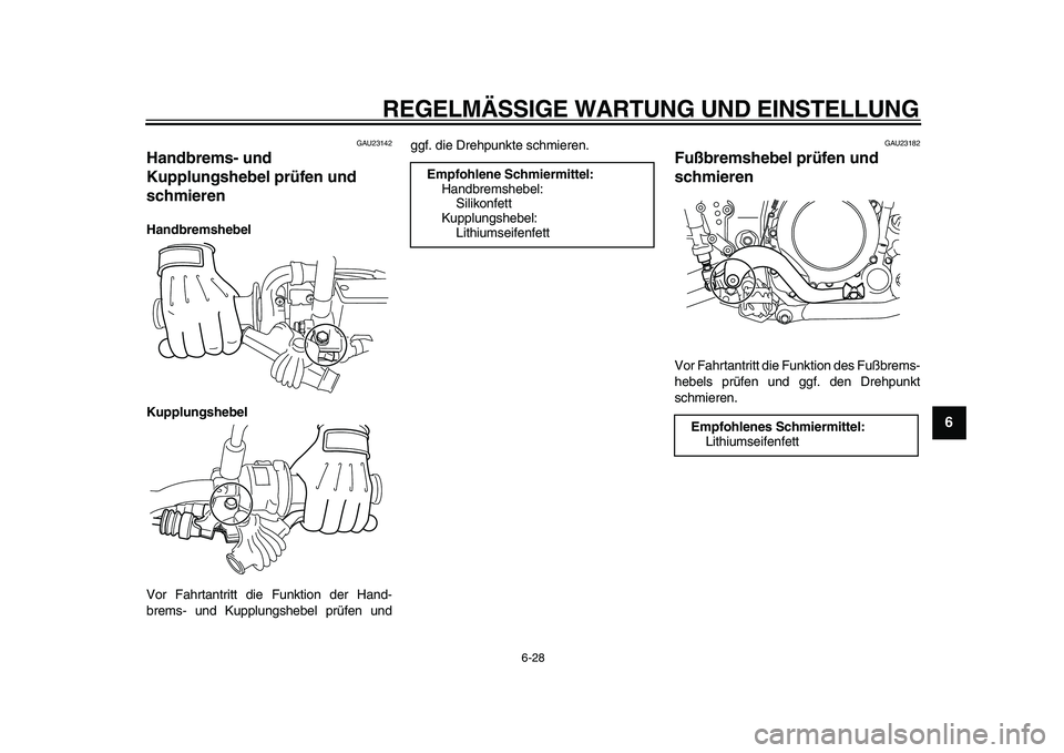 YAMAHA WR 250X 2009  Betriebsanleitungen (in German)  
REGELMÄSSIGE WARTUNG UND EINSTELLUNG 
6-28 
2
3
4
5
67
8
9
 
GAU23142 
Handbrems- und 
Kupplungshebel prüfen und 
schmieren  
Handbremshebel
Kupplungshebel 
Vor Fahrtantritt die Funktion der Hand-