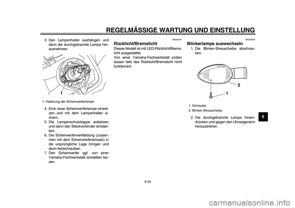 YAMAHA WR 250X 2009  Betriebsanleitungen (in German)  
REGELMÄSSIGE WARTUNG UND EINSTELLUNG 
6-34 
2
3
4
5
67
8
9
 
3. Den Lampenhalter aushängen und
dann die durchgebrannte Lampe her-
ausnehmen.
4. Eine neue Scheinwerferlampe einset-
zen und mit dem 