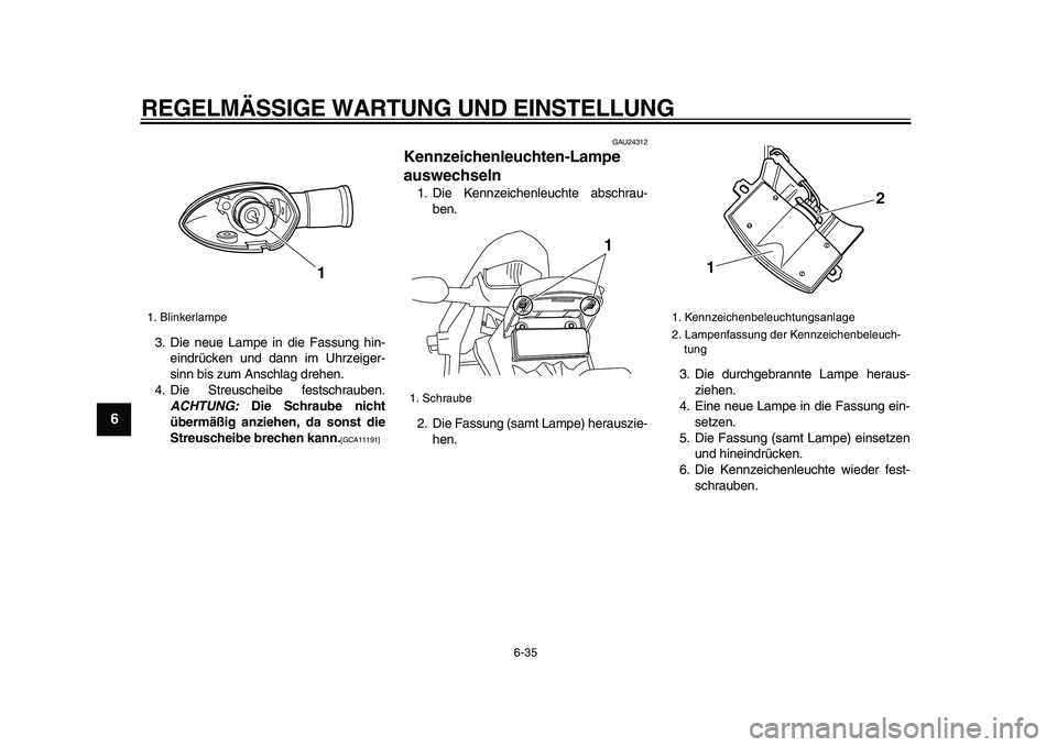 YAMAHA WR 250X 2009  Betriebsanleitungen (in German)  
REGELMÄSSIGE WARTUNG UND EINSTELLUNG 
6-35 
1
2
3
4
5
6
7
8
9
 
3. Die neue Lampe in die Fassung hin-
eindrücken und dann im Uhrzeiger-
sinn bis zum Anschlag drehen.
4. Die Streuscheibe festschrau