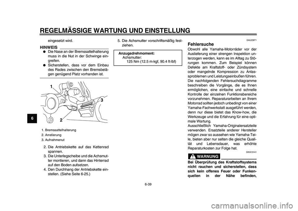 YAMAHA WR 250X 2009 Betriebsanleitungen (in German)
REGELMÄSSIGE WARTUNG UND EINSTELLUNG
6-39
1
2
3
4
5
6
7
8
9
eingesetzt wird.
HINWEIS
Die Nase an der Bremssattelhalterung
muss in die Nut in der Schwinge ein-
greifen.
Sicherstellen, d YAMAHA WR 250X 2009 Betriebsanleitungen (in German)
REGELMÄSSIGE WARTUNG UND EINSTELLUNG
6-39
1
2
3
4
5
6
7
8
9
eingesetzt wird.
HINWEIS
Die Nase an der Bremssattelhalterung
muss in die Nut in der Schwinge ein-
greifen.
Sicherstellen, d