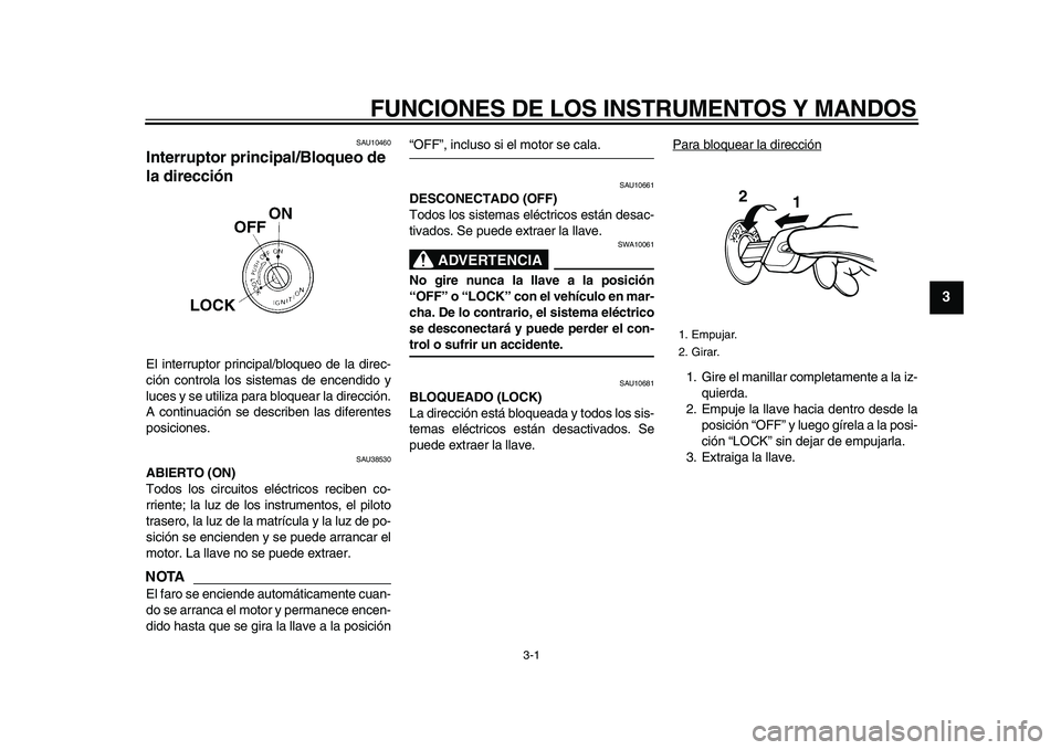 YAMAHA WR 250X 2009 Manuale de Empleo (in Spanish)
3-1
2
34
5
6
7
8
9
FUNCIONES DE LOS INSTRUMENTOS Y MANDOS
SAU10460
Interruptor principal/Bloqueo de
la dirección
El interruptor principal/bloqueo de la direc-
ción controla los sistemas de YAMAHA WR 250X 2009 Manuale de Empleo (in Spanish)
3-1
2
34
5
6
7
8
9
FUNCIONES DE LOS INSTRUMENTOS Y MANDOS
SAU10460
Interruptor principal/Bloqueo de
la dirección
El interruptor principal/bloqueo de la direc-
ción controla los sistemas de