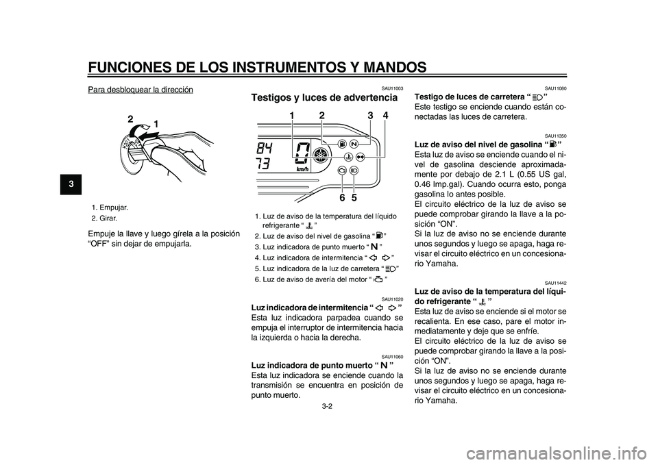 YAMAHA WR 250X 2009 Manuale de Empleo (in Spanish)
FUNCIONES DE LOS INSTRUMENTOS Y MANDOS
3-2
1
2
3
4
5
6
7
8
9
Para desbloquear la dirección
Empuje la llave y luego gírela a la posición
“OFF” sin dejar de empujarla.
SAU11003
Testigos YAMAHA WR 250X 2009 Manuale de Empleo (in Spanish)
FUNCIONES DE LOS INSTRUMENTOS Y MANDOS
3-2
1
2
3
4
5
6
7
8
9
Para desbloquear la dirección
Empuje la llave y luego gírela a la posición
“OFF” sin dejar de empujarla.
SAU11003
Testigos