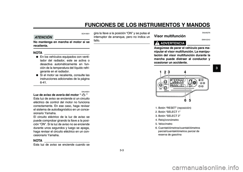 YAMAHA WR 250X 2009 Manuale de Empleo (in Spanish)
FUNCIONES DE LOS INSTRUMENTOS Y MANDOS
3-3
2
34
5
6
7
8
9
ATENCIÓN
SCA10021
No mantenga en marcha el motor si se
recalienta.
NOTA
En los vehículos equipados con venti-
lador del radia YAMAHA WR 250X 2009 Manuale de Empleo (in Spanish)
FUNCIONES DE LOS INSTRUMENTOS Y MANDOS
3-3
2
34
5
6
7
8
9
ATENCIÓN
SCA10021
No mantenga en marcha el motor si se
recalienta.
NOTA
En los vehículos equipados con venti-
lador del radia
