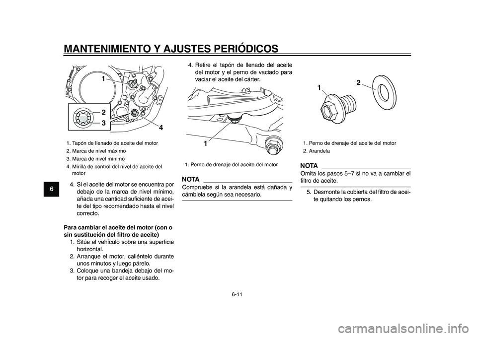 YAMAHA WR 250X 2009  Manuale de Empleo (in Spanish)  
MANTENIMIENTO Y AJUSTES PERIÓDICOS 
6-11 
1
2
3
4
5
6
7
8
9
 
4. Si el aceite del motor se encuentra por
debajo de la marca de nivel mínimo,
añada una cantidad suficiente de acei-
te del tipo rec