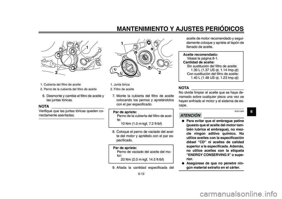 YAMAHA WR 250X 2009  Manuale de Empleo (in Spanish)  
MANTENIMIENTO Y AJUSTES PERIÓDICOS 
6-12 
2
3
4
5
67
8
9
 
6. Desmonte y cambie el filtro de aceite y
las juntas tóricas.
NOTA
 
Verifique que las juntas tóricas queden co- 
rrectamente asentadas