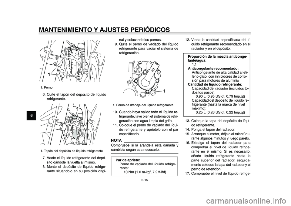 YAMAHA WR 250X 2009  Manuale de Empleo (in Spanish)  
MANTENIMIENTO Y AJUSTES PERIÓDICOS 
6-15 
1
2
3
4
5
6
7
8
9
 
6. Quite el tapón del depósito de líquido
refrigerante.
7. Vacíe el líquido refrigerante del depó-
sito dándole la vuelta al mis