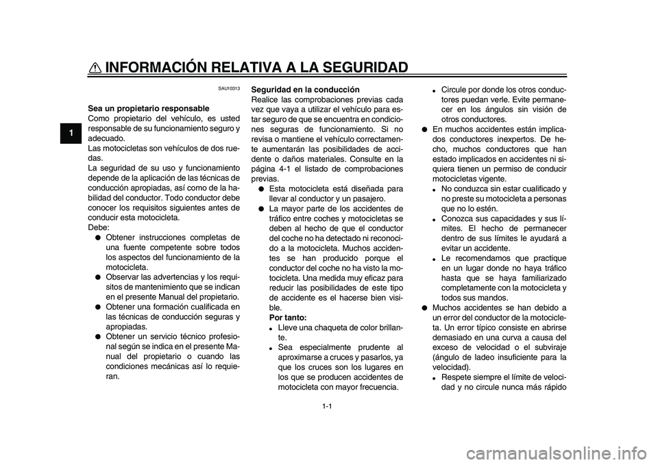 YAMAHA WR 250X 2009 Manuale de Empleo (in Spanish)
1-1
1
INFORMACIÓN RELATIVA A LA SEGURIDAD
SAU10313
Sea un propietario responsable
Como propietario del vehículo, es usted
responsable de su funcionamiento seguro y
adecuado.
Las motocicletas YAMAHA WR 250X 2009 Manuale de Empleo (in Spanish)
1-1
1
INFORMACIÓN RELATIVA A LA SEGURIDAD
SAU10313
Sea un propietario responsable
Como propietario del vehículo, es usted
responsable de su funcionamiento seguro y
adecuado.
Las motocicletas