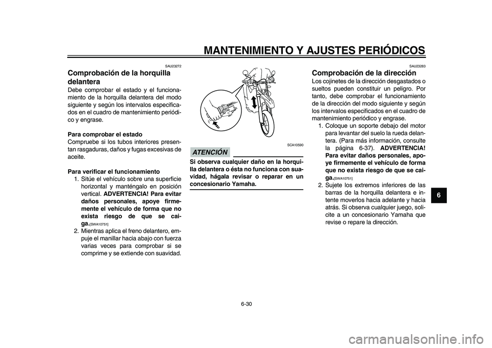 YAMAHA WR 250X 2009  Manuale de Empleo (in Spanish)  
MANTENIMIENTO Y AJUSTES PERIÓDICOS 
6-30 
2
3
4
5
67
8
9
 
SAU23272 
Comprobación de la horquilla 
delantera  
Debe comprobar el estado y el funciona-
miento de la horquilla delantera del modo
sig
