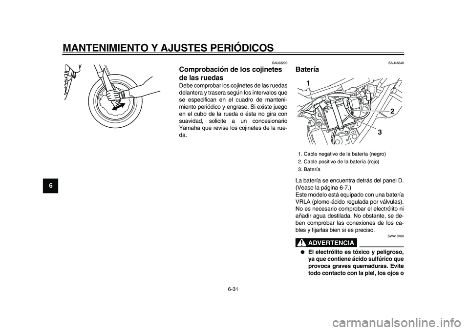 YAMAHA WR 250X 2009  Manuale de Empleo (in Spanish)  
MANTENIMIENTO Y AJUSTES PERIÓDICOS 
6-31 
1
2
3
4
5
6
7
8
9
 
SAU23290 
Comprobación de los cojinetes 
de las ruedas  
Debe comprobar los cojinetes de las ruedas
delantera y trasera según los int