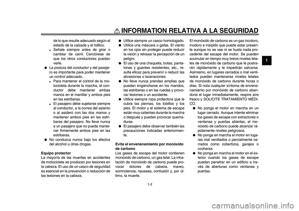 YAMAHA WR 250X 2009 Manuale de Empleo (in Spanish)
INFORMATION RELATIVA A LA SEGURIDAD
1-2
1
de lo que resulte adecuado según el
estado de la calzada y el tráfico.
Señale siempre antes de girar o
cambiar de carril. Cerciórese de
que los o YAMAHA WR 250X 2009 Manuale de Empleo (in Spanish)
INFORMATION RELATIVA A LA SEGURIDAD
1-2
1
de lo que resulte adecuado según el
estado de la calzada y el tráfico.
Señale siempre antes de girar o
cambiar de carril. Cerciórese de
que los o