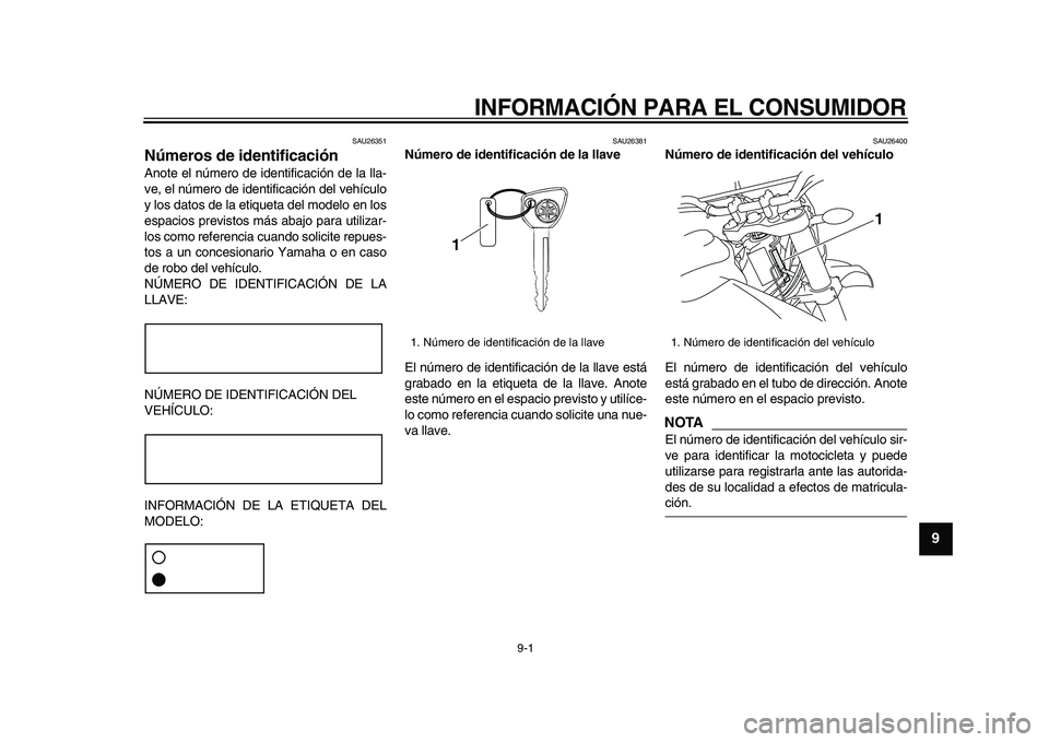 YAMAHA WR 250X 2009  Manuale de Empleo (in Spanish)  
9-1 
2
3
4
5
6
7
8
9
 
INFORMACIÓN PARA EL CONSUMIDOR 
SAU26351 
Números de identificación  
Anote el número de identificación de la lla-
ve, el número de identificación del vehículo
y los d