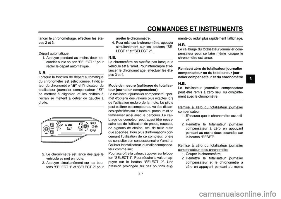 YAMAHA WR 250X 2009  Notices Demploi (in French)  
COMMANDES ET INSTRUMENTS 
3-7 
2
34
5
6
7
8
9
 
lancer le chronométrage, effectuer les éta- 
pes 2 et 3.
Départ automatique
1. Appuyer pendant au moins deux se-
condes sur le bouton “SELECT 1