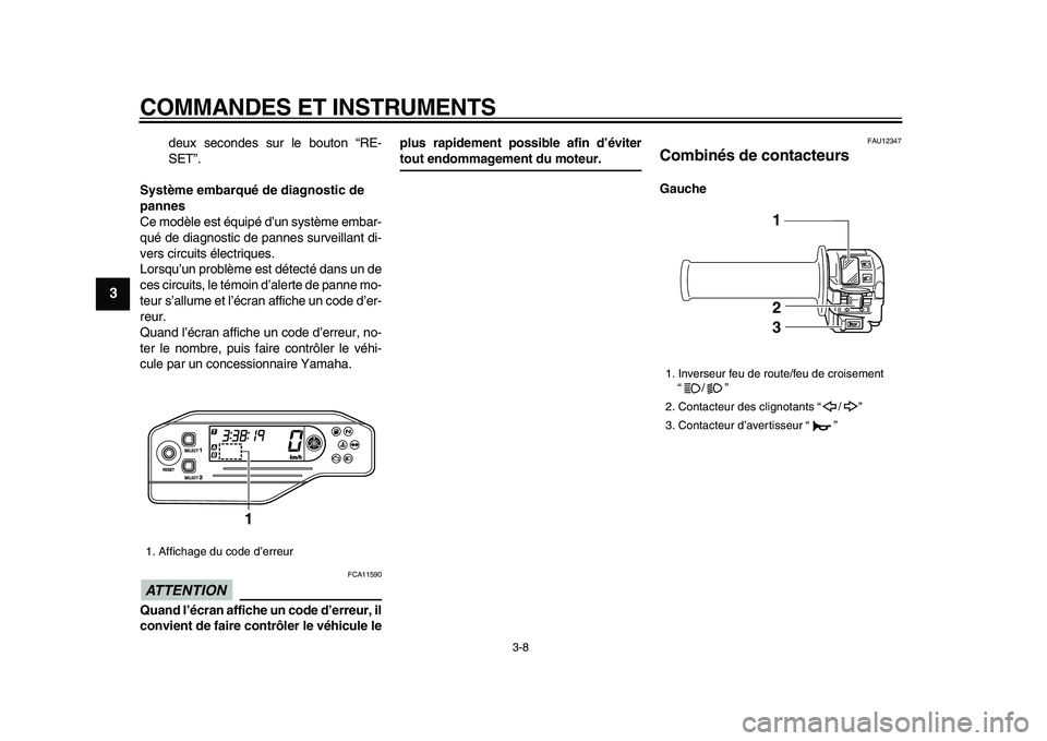 YAMAHA WR 250X 2009  Notices Demploi (in French)  
COMMANDES ET INSTRUMENTS 
3-8 
1
2
3
4
5
6
7
8
9
 
deux secondes sur le bouton “RE-
SET”. 
Système embarqué de diagnostic de 
pannes 
Ce modèle est équipé d’un système embar-
qué de dia