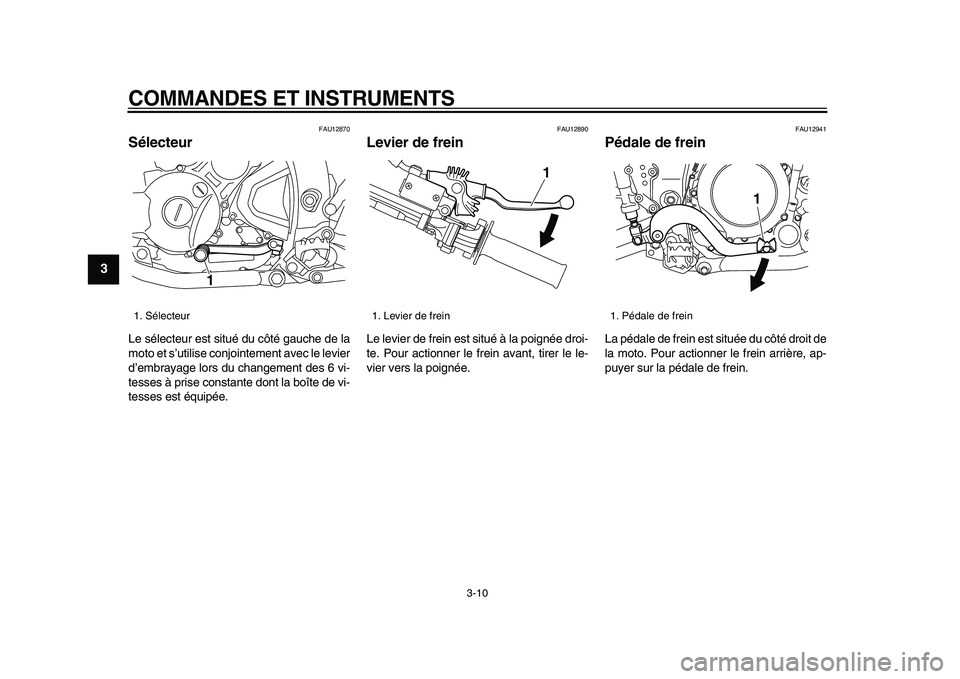 YAMAHA WR 250X 2009  Notices Demploi (in French)  
COMMANDES ET INSTRUMENTS 
3-10 
1
2
3
4
5
6
7
8
9
 
FAU12870 
Sélecteur  
Le sélecteur est situé du côté gauche de la
moto et s’utilise conjointement avec le levier
d’embrayage lors du chan
