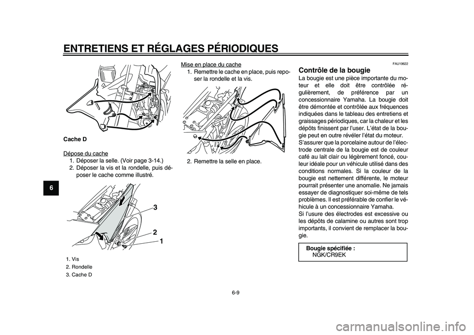 YAMAHA WR 250X 2009 Notices Demploi (in French)
ENTRETIENS ET RÉGLAGES PÉRIODIQUES
6-9
1
2
3
4
5
6
7
8
9
Cache D
Dépose du cache
1. Déposer la selle. (Voir page 3-14.)
2. Déposer la vis et la rondelle, puis dé-
poser le cache comme ill YAMAHA WR 250X 2009 Notices Demploi (in French)
ENTRETIENS ET RÉGLAGES PÉRIODIQUES
6-9
1
2
3
4
5
6
7
8
9
Cache D
Dépose du cache
1. Déposer la selle. (Voir page 3-14.)
2. Déposer la vis et la rondelle, puis dé-
poser le cache comme ill