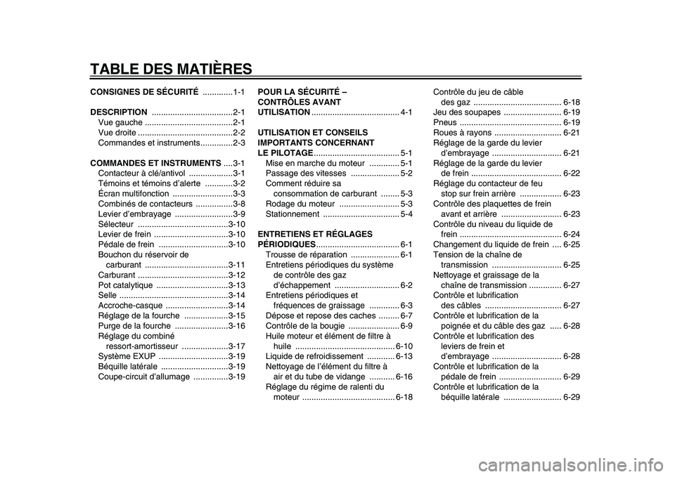 YAMAHA WR 250X 2009 Notices Demploi (in French)
TABLE DES MATIÈRES
CONSIGNES DE SÉCURITÉ
.............1-1
DESCRIPTION
...................................2-1
Vue gauche ......................................2-1
Vue droite ................ YAMAHA WR 250X 2009 Notices Demploi (in French)
TABLE DES MATIÈRES
CONSIGNES DE SÉCURITÉ
.............1-1
DESCRIPTION
...................................2-1
Vue gauche ......................................2-1
Vue droite ................