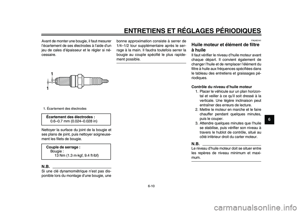 YAMAHA WR 250X 2009 Notices Demploi (in French)
ENTRETIENS ET RÉGLAGES PÉRIODIQUES
6-10
2
3
4
5
67
8
9
Avant de monter une bougie, il faut mesurer
l’écartement de ses électrodes à l’aide d’un
jeu de cales d’épaisseur et le régl YAMAHA WR 250X 2009 Notices Demploi (in French)
ENTRETIENS ET RÉGLAGES PÉRIODIQUES
6-10
2
3
4
5
67
8
9
Avant de monter une bougie, il faut mesurer
l’écartement de ses électrodes à l’aide d’un
jeu de cales d’épaisseur et le régl