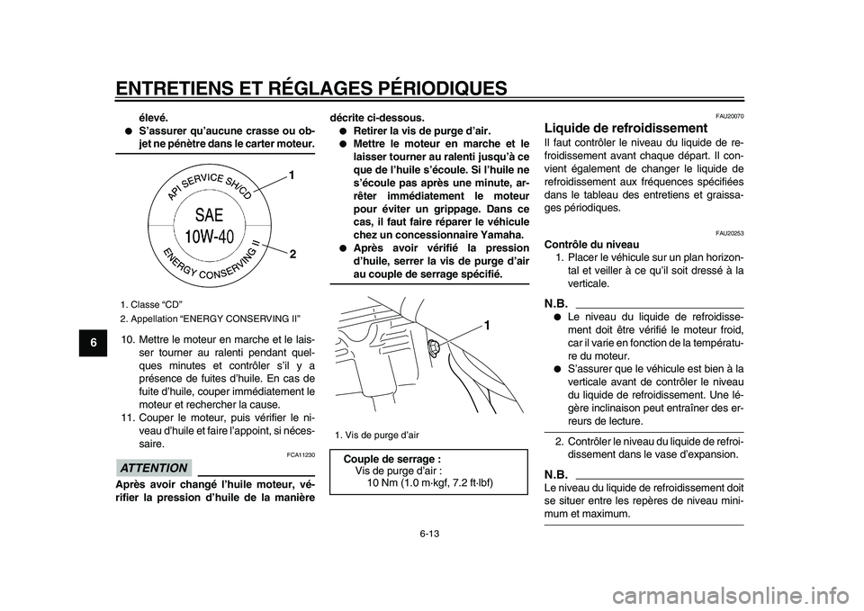 YAMAHA WR 250X 2009 Notices Demploi (in French)
ENTRETIENS ET RÉGLAGES PÉRIODIQUES
6-13
1
2
3
4
5
6
7
8
9
élevé.
S’assurer qu’aucune crasse ou ob-
jet ne pénètre dans le carter moteur.
10. Mettre le moteur en marche et le lais YAMAHA WR 250X 2009 Notices Demploi (in French)
ENTRETIENS ET RÉGLAGES PÉRIODIQUES
6-13
1
2
3
4
5
6
7
8
9
élevé.
S’assurer qu’aucune crasse ou ob-
jet ne pénètre dans le carter moteur.
10. Mettre le moteur en marche et le lais