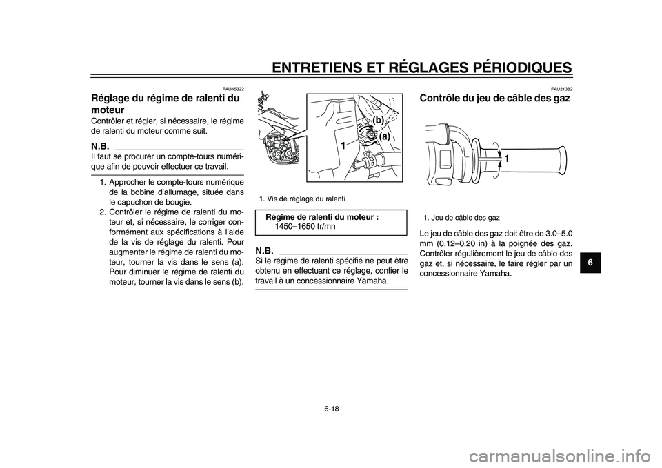YAMAHA WR 250X 2009 Notices Demploi (in French)
ENTRETIENS ET RÉGLAGES PÉRIODIQUES
6-18
2
3
4
5
67
8
9
FAU45322
Réglage du régime de ralenti du
moteur
Contrôler et régler, si nécessaire, le régime
de ralenti du moteur comme suit.
YAMAHA WR 250X 2009 Notices Demploi (in French)
ENTRETIENS ET RÉGLAGES PÉRIODIQUES
6-18
2
3
4
5
67
8
9
FAU45322
Réglage du régime de ralenti du
moteur
Contrôler et régler, si nécessaire, le régime
de ralenti du moteur comme suit.