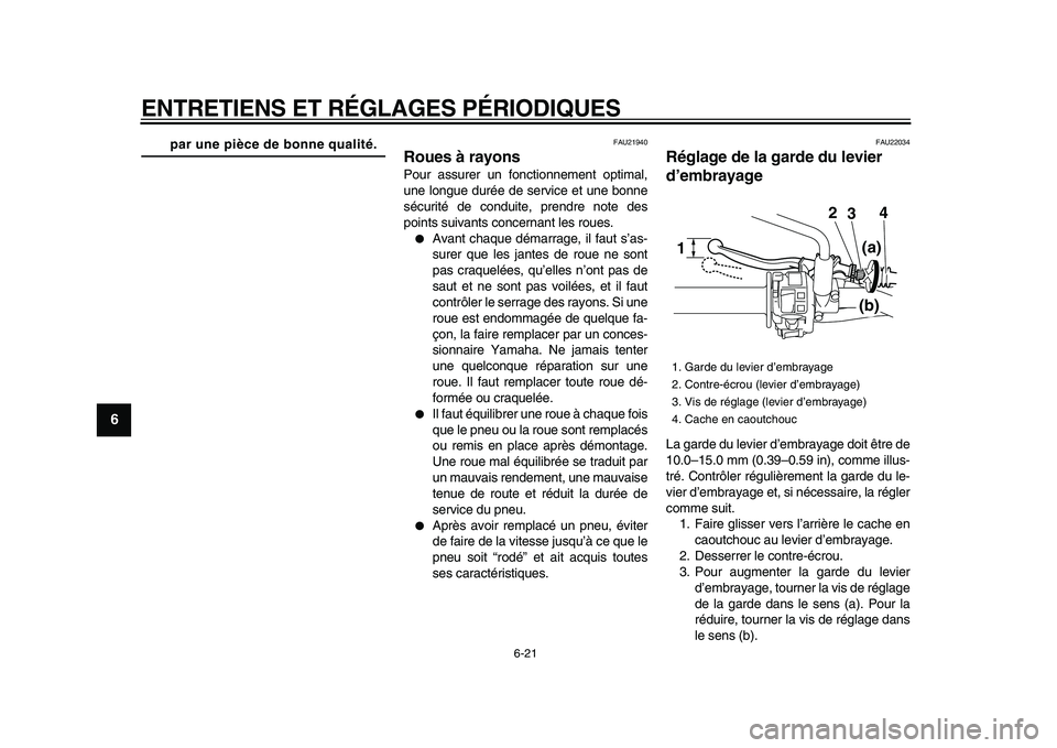 YAMAHA WR 250X 2009 Notices Demploi (in French)
ENTRETIENS ET RÉGLAGES PÉRIODIQUES
6-21
1
2
3
4
5
6
7
8
9
par une pièce de bonne qualité.
FAU21940
Roues à rayons
Pour assurer un fonctionnement optimal,
une longue durée de service et YAMAHA WR 250X 2009 Notices Demploi (in French)
ENTRETIENS ET RÉGLAGES PÉRIODIQUES
6-21
1
2
3
4
5
6
7
8
9
par une pièce de bonne qualité.
FAU21940
Roues à rayons
Pour assurer un fonctionnement optimal,
une longue durée de service et
