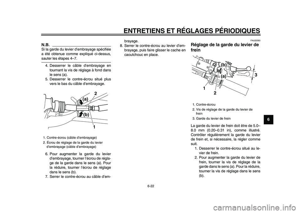 YAMAHA WR 250X 2009 Notices Demploi (in French)
ENTRETIENS ET RÉGLAGES PÉRIODIQUES
6-22
2
3
4
5
67
8
9
N.B.
Si la garde du levier d’embrayage spécifiée
a été obtenue comme expliqué ci-dessus,
sauter les étapes 4–7.
4. Desserrer l YAMAHA WR 250X 2009 Notices Demploi (in French)
ENTRETIENS ET RÉGLAGES PÉRIODIQUES
6-22
2
3
4
5
67
8
9
N.B.
Si la garde du levier d’embrayage spécifiée
a été obtenue comme expliqué ci-dessus,
sauter les étapes 4–7.
4. Desserrer l
