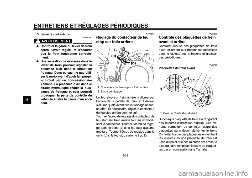 YAMAHA WR 250X 2009 Notices Demploi (in French)
ENTRETIENS ET RÉGLAGES PÉRIODIQUES
6-23
1
2
3
4
5
6
7
8
9
3. Serrer le contre-écrou.
AVERTISSEMENT
FWA10630
Contrôler la garde du levier de frein
après l’avoir réglée, et s’assu YAMAHA WR 250X 2009 Notices Demploi (in French)
ENTRETIENS ET RÉGLAGES PÉRIODIQUES
6-23
1
2
3
4
5
6
7
8
9
3. Serrer le contre-écrou.
AVERTISSEMENT
FWA10630
Contrôler la garde du levier de frein
après l’avoir réglée, et s’assu