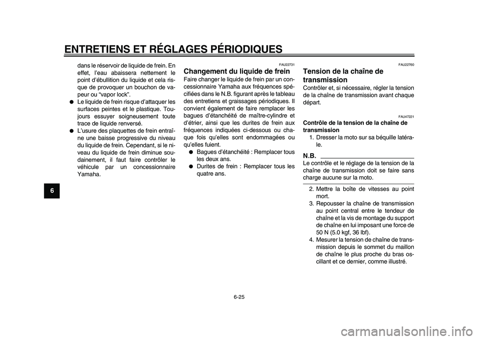 YAMAHA WR 250X 2009 Notices Demploi (in French)
ENTRETIENS ET RÉGLAGES PÉRIODIQUES
6-25
1
2
3
4
5
6
7
8
9
dans le réservoir de liquide de frein. En
effet, l’eau abaissera nettement le
point d’ébullition du liquide et cela ris-
que de YAMAHA WR 250X 2009 Notices Demploi (in French)
ENTRETIENS ET RÉGLAGES PÉRIODIQUES
6-25
1
2
3
4
5
6
7
8
9
dans le réservoir de liquide de frein. En
effet, l’eau abaissera nettement le
point d’ébullition du liquide et cela ris-
que de