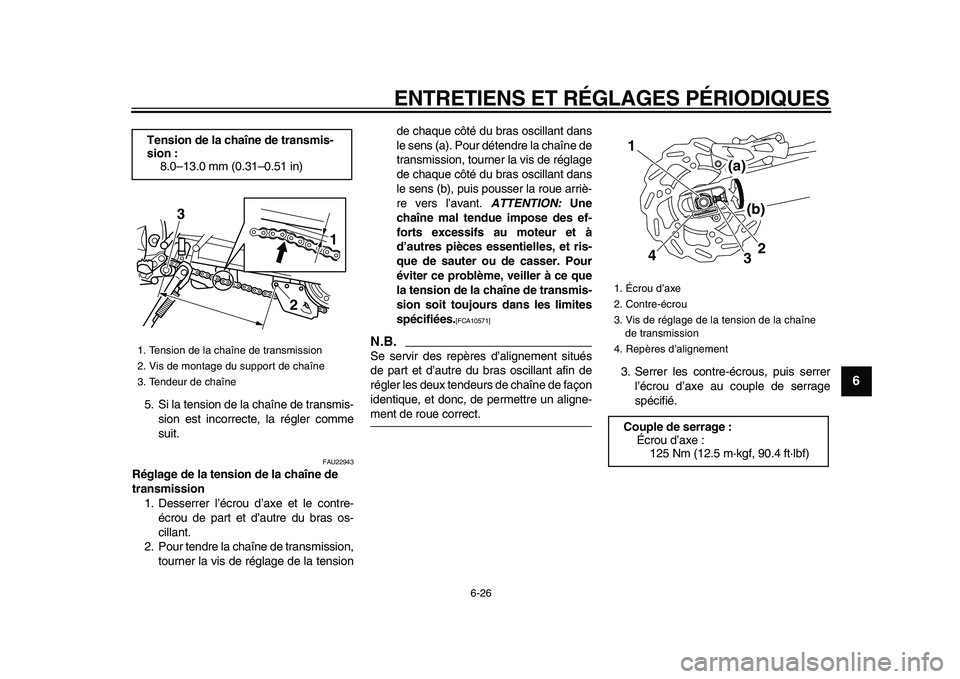 YAMAHA WR 250X 2009 Notices Demploi (in French)
ENTRETIENS ET RÉGLAGES PÉRIODIQUES
6-26
2
3
4
5
67
8
9
5. Si la tension de la chaîne de transmis-
sion est incorrecte, la régler comme
suit.
FAU22943
Réglage de la tension de la chaîne d YAMAHA WR 250X 2009 Notices Demploi (in French)
ENTRETIENS ET RÉGLAGES PÉRIODIQUES
6-26
2
3
4
5
67
8
9
5. Si la tension de la chaîne de transmis-
sion est incorrecte, la régler comme
suit.
FAU22943
Réglage de la tension de la chaîne d