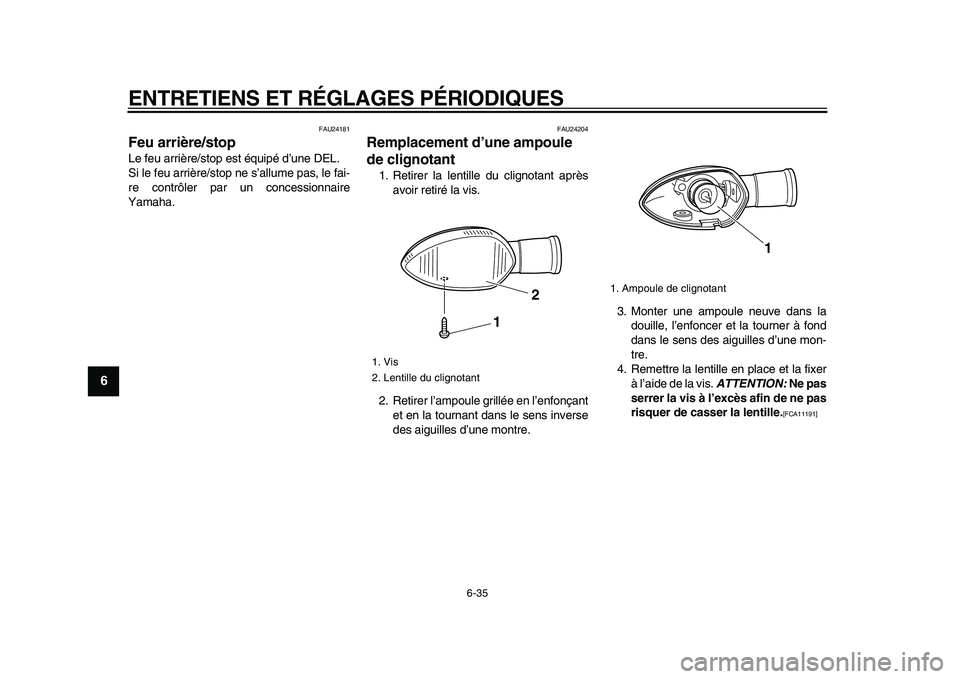 YAMAHA WR 250X 2009  Notices Demploi (in French)  
ENTRETIENS ET RÉGLAGES PÉRIODIQUES 
6-35 
1
2
3
4
5
6
7
8
9
 
FAU24181 
Feu arrière/stop  
Le feu arrière/stop est équipé d’une DEL.
Si le feu arrière/stop ne s’allume pas, le fai-
re con