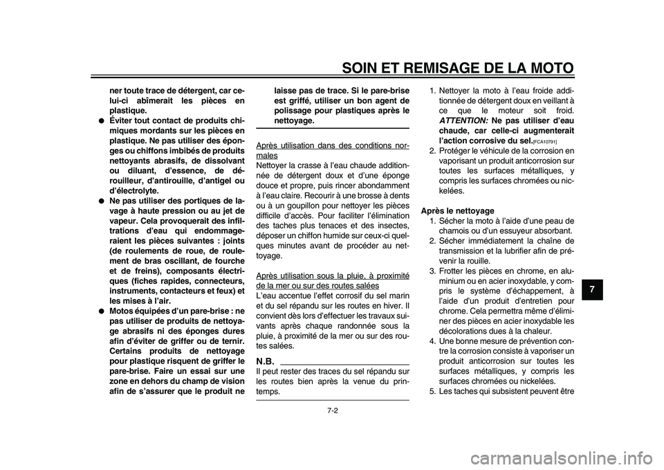 YAMAHA WR 250X 2009 Notices Demploi (in French)
SOIN ET REMISAGE DE LA MOTO
7-2
2
3
4
5
6
78
9
ner toute trace de détergent, car ce-
lui-ci abîmerait les pièces en
plastique.
Éviter tout contact de produits chi-
miques mordants sur le YAMAHA WR 250X 2009 Notices Demploi (in French)
SOIN ET REMISAGE DE LA MOTO
7-2
2
3
4
5
6
78
9
ner toute trace de détergent, car ce-
lui-ci abîmerait les pièces en
plastique.
Éviter tout contact de produits chi-
miques mordants sur le