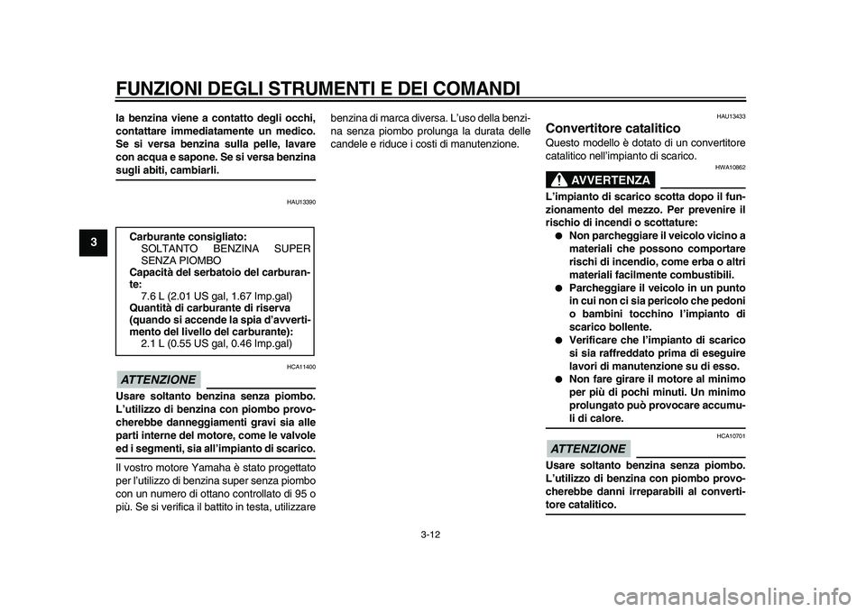 YAMAHA WR 250X 2009  Manuale duso (in Italian)  
FUNZIONI DEGLI STRUMENTI E DEI COMANDI
 
3-12 
1
2
3
4
5
6
7
8
9
 
la benzina viene a contatto degli occhi,
contattare immediatamente un medico.
Se si versa benzina sulla pelle, lavare
con acqua e s