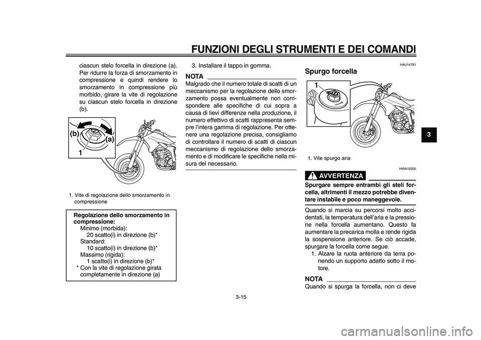 YAMAHA WR 250X 2009  Manuale duso (in Italian)  
FUNZIONI DEGLI STRUMENTI E DEI COMANDI
 
3-15 
2
34
5
6
7
8
9
 
ciascun stelo forcella in direzione (a).
Per ridurre la forza di smorzamento in
compressione e quindi rendere lo
smorzamento in compre