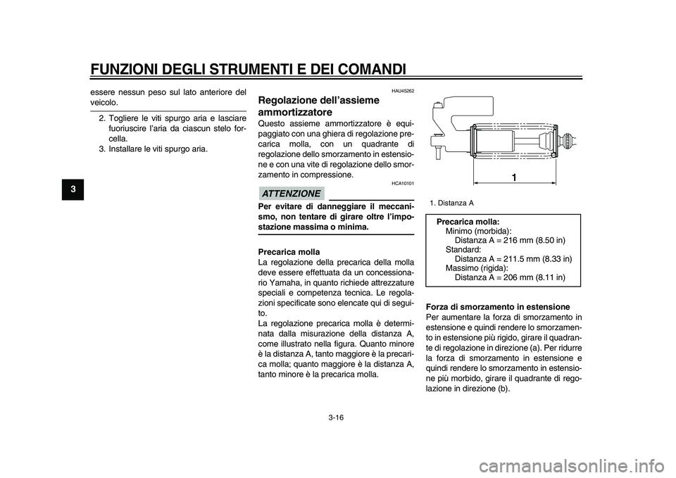 YAMAHA WR 250X 2009  Manuale duso (in Italian)  
FUNZIONI DEGLI STRUMENTI E DEI COMANDI
 
3-16 
1
2
3
4
5
6
7
8
9
 
essere nessun peso sul lato anteriore del 
veicolo.
2. Togliere le viti spurgo aria e lasciare
fuoriuscire l’aria da ciascun stel