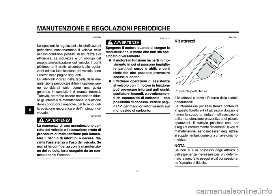 YAMAHA WR 250X 2009  Manuale duso (in Italian)  
6-1 
1
2
3
4
5
6
7
8
9
 
MANUTENZIONE E REGOLAZIONI PERIODICHE
 
HAU17241 
Le ispezioni, le regolazioni e le lubrificazioni
periodiche conserveranno il veicolo nelle
migliori condizioni possibili di