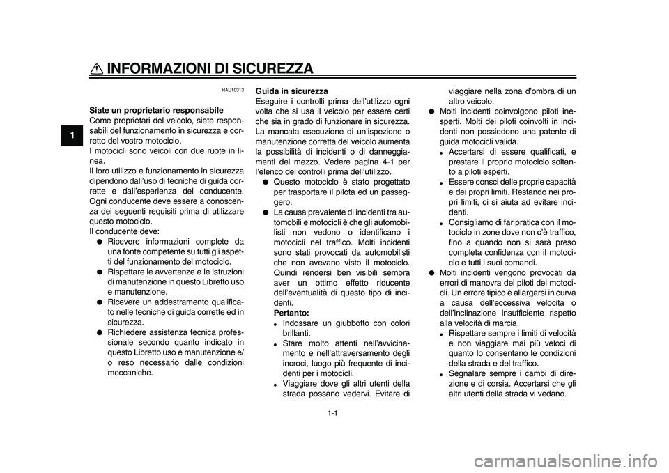 YAMAHA WR 250X 2009 Manuale duso (in Italian)
1-1
1
INFORMAZIONI DI SICUREZZA
HAU10313
Siate un proprietario responsabile
Come proprietari del veicolo, siete respon-
sabili del funzionamento in sicurezza e cor-
retto del vostro motociclo YAMAHA WR 250X 2009 Manuale duso (in Italian)
1-1
1
INFORMAZIONI DI SICUREZZA
HAU10313
Siate un proprietario responsabile
Come proprietari del veicolo, siete respon-
sabili del funzionamento in sicurezza e cor-
retto del vostro motociclo
