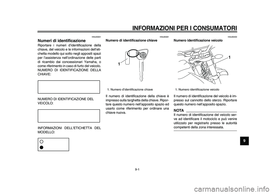 YAMAHA WR 250X 2009  Manuale duso (in Italian)  
9-1 
2
3
4
5
6
7
8
9
 
INFORMAZIONI PER I CONSUMATORI
 
HAU26351 
Numeri di identificazione  
Riportare i numeri d’identificazione della
chiave, del veicolo e le informazioni dell’eti-
chetta mo