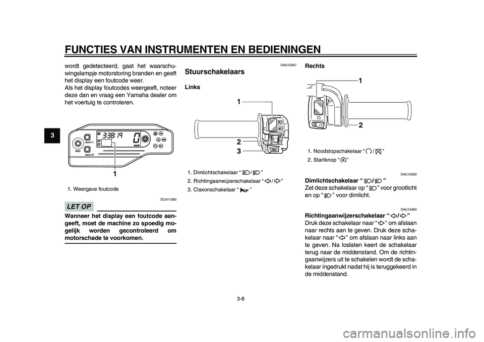 YAMAHA WR 250X 2009 Instructieboekje (in Dutch)
FUNCTIES VAN INSTRUMENTEN EN BEDIENINGEN
3-8
1
2
3
4
5
6
7
8
9
wordt gedetecteerd, gaat het waarschu-
wingslampje motorstoring branden en geeft
het display een foutcode weer.
Als het display fou YAMAHA WR 250X 2009 Instructieboekje (in Dutch)
FUNCTIES VAN INSTRUMENTEN EN BEDIENINGEN
3-8
1
2
3
4
5
6
7
8
9
wordt gedetecteerd, gaat het waarschu-
wingslampje motorstoring branden en geeft
het display een foutcode weer.
Als het display fou