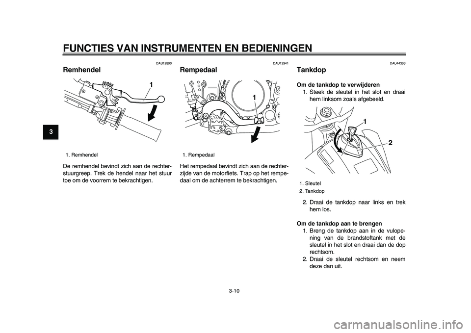 YAMAHA WR 250X 2009  Instructieboekje (in Dutch)  
FUNCTIES VAN INSTRUMENTEN EN BEDIENINGEN 
3-10 
1
2
3
4
5
6
7
8
9
 
DAU12890 
Remhendel  
De remhendel bevindt zich aan de rechter-
stuurgreep. Trek de hendel naar het stuur
toe om de voorrem te bek