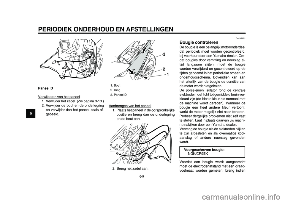 YAMAHA WR 250X 2009 Instructieboekje (in Dutch)
PERIODIEK ONDERHOUD EN AFSTELLINGEN
6-9
1
2
3
4
5
6
7
8
9
Paneel D
Verwijderen van het paneel
1. Verwijder het zadel. (Zie pagina 3-13.)
2. Verwijder de bout en de onderlegring
en verwijder dan YAMAHA WR 250X 2009 Instructieboekje (in Dutch)
PERIODIEK ONDERHOUD EN AFSTELLINGEN
6-9
1
2
3
4
5
6
7
8
9
Paneel D
Verwijderen van het paneel
1. Verwijder het zadel. (Zie pagina 3-13.)
2. Verwijder de bout en de onderlegring
en verwijder dan